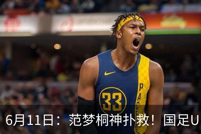 6月11日：范梦桐神扑救！国足U19输球背后，徐亮怒吼：孩子是被谁教废的？
